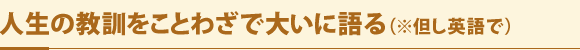 人生の教訓をことわざで大いに語る（※但し英語で）